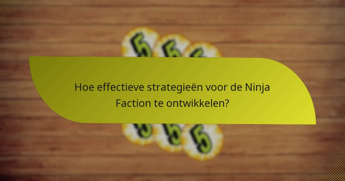 Hoe effectieve strategieën voor de Ninja Faction te ontwikkelen?