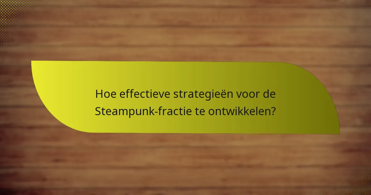 Wat zijn de sterke punten van de Steampunk-fractie?