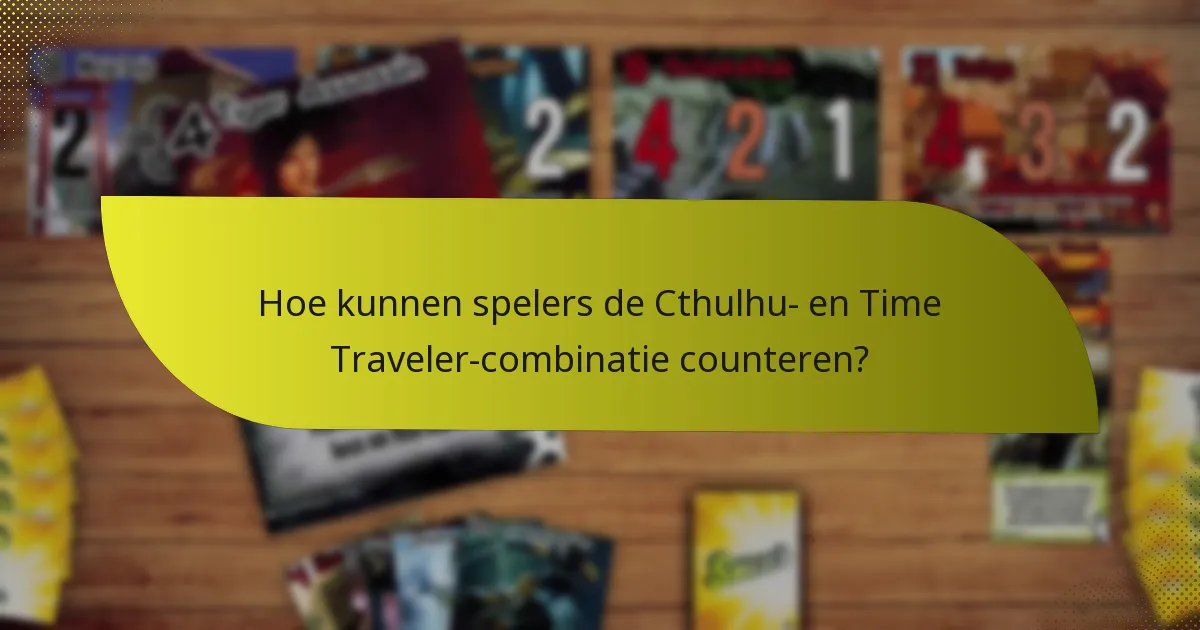 Welke tactieken maximaliseren de effectiviteit van de Cthulhu- en Time Traveler-combinatie?