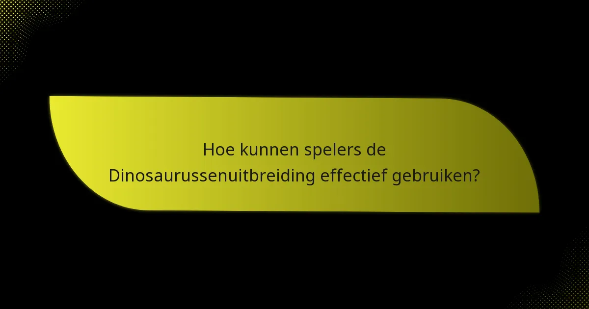 Welke sleutelkaarten definiëren de Dinosaurussenuitbreiding?