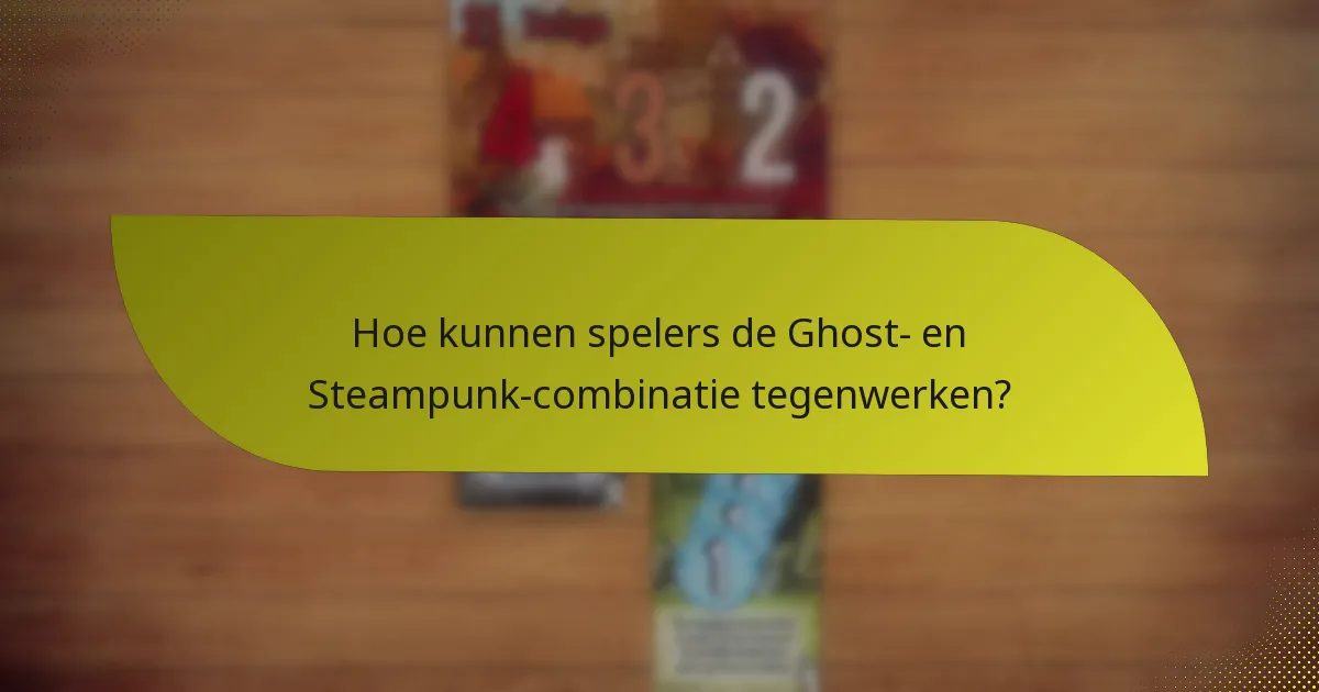 Hoe kunnen spelers de Ghost- en Steampunk-combinatie tegenwerken?