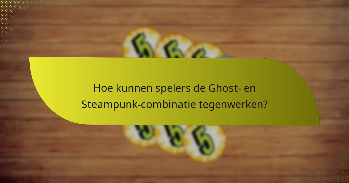 Wat zijn effectieve tactieken voor het gebruik van de Ghost- en Steampunk-combinatie?