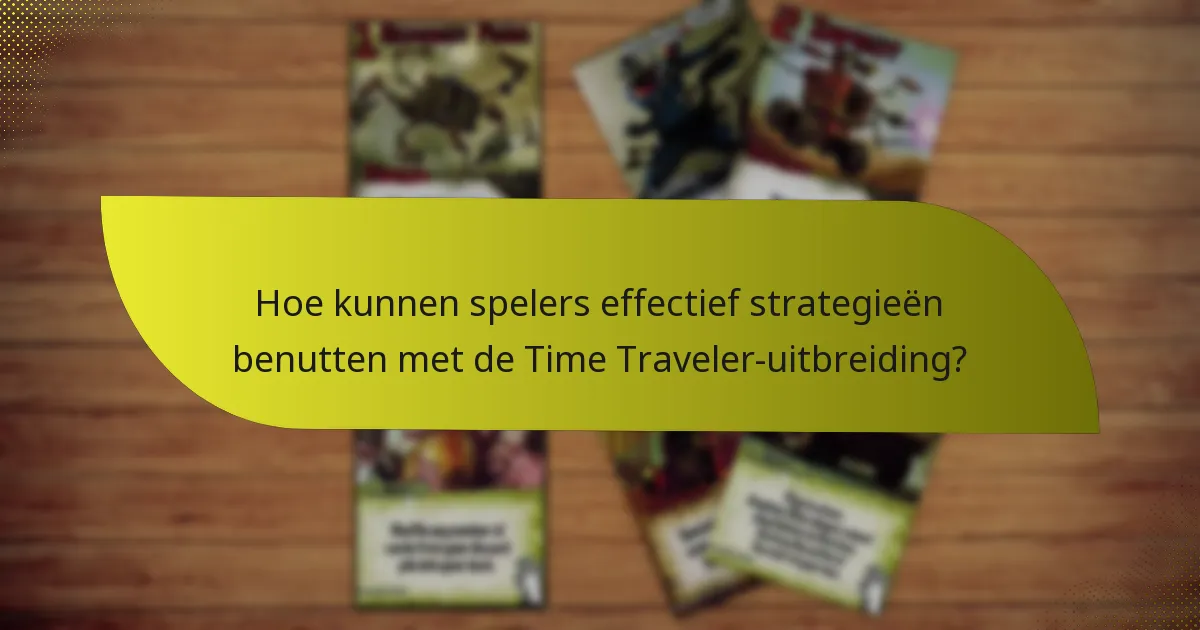 Welke sleutelkaarten zijn essentieel in de Time Traveler-uitbreiding?