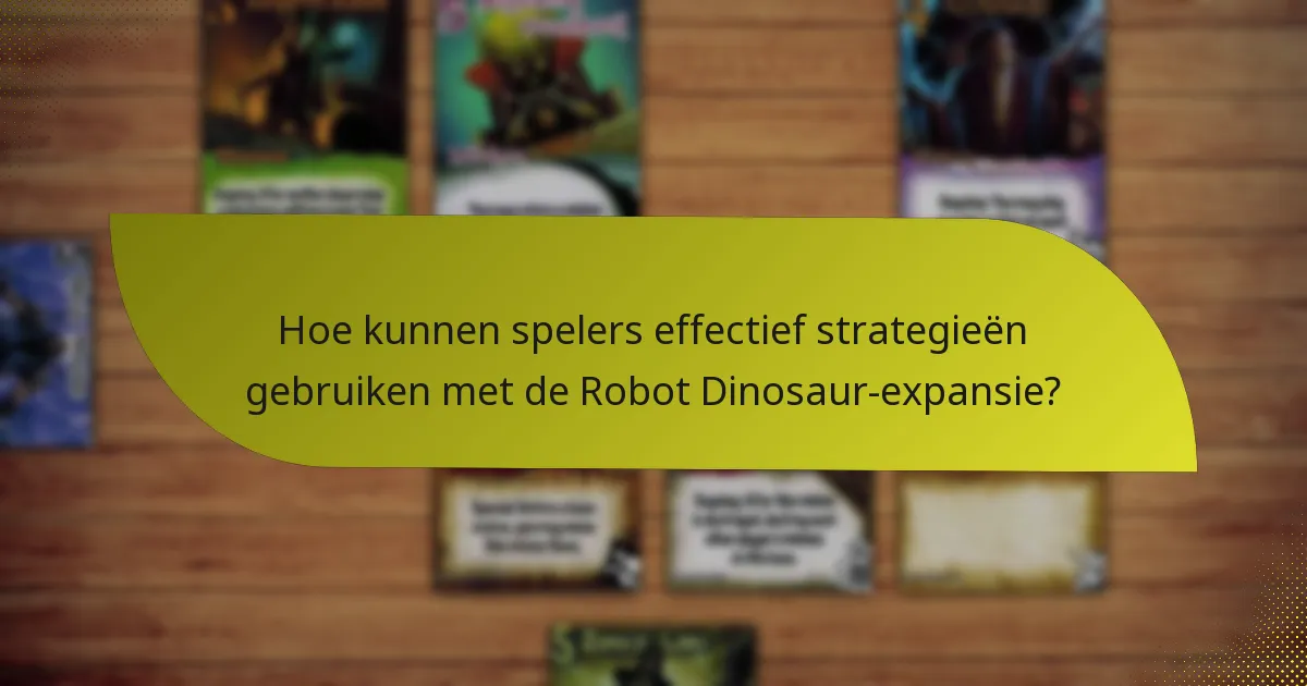 Hoe kunnen spelers effectief strategieën gebruiken met de Robot Dinosaur-expansie?