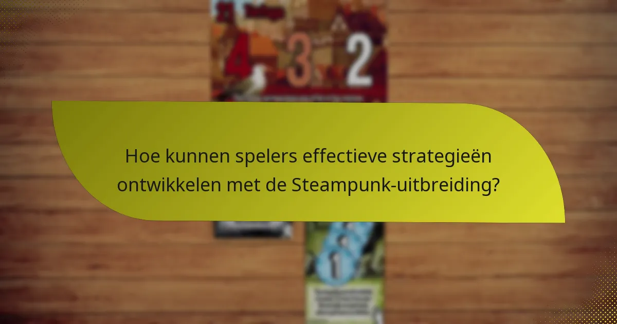 Hoe kunnen spelers effectieve strategieën ontwikkelen met de Steampunk-uitbreiding?