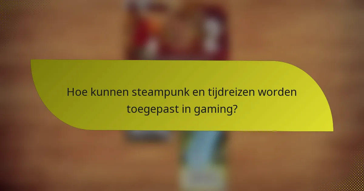 Hoe kunnen steampunk en tijdreizen worden toegepast in gaming?