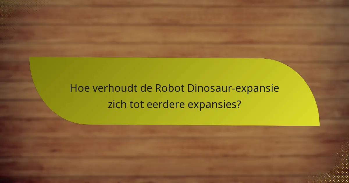 Hoe verhoudt de Robot Dinosaur-expansie zich tot eerdere expansies?