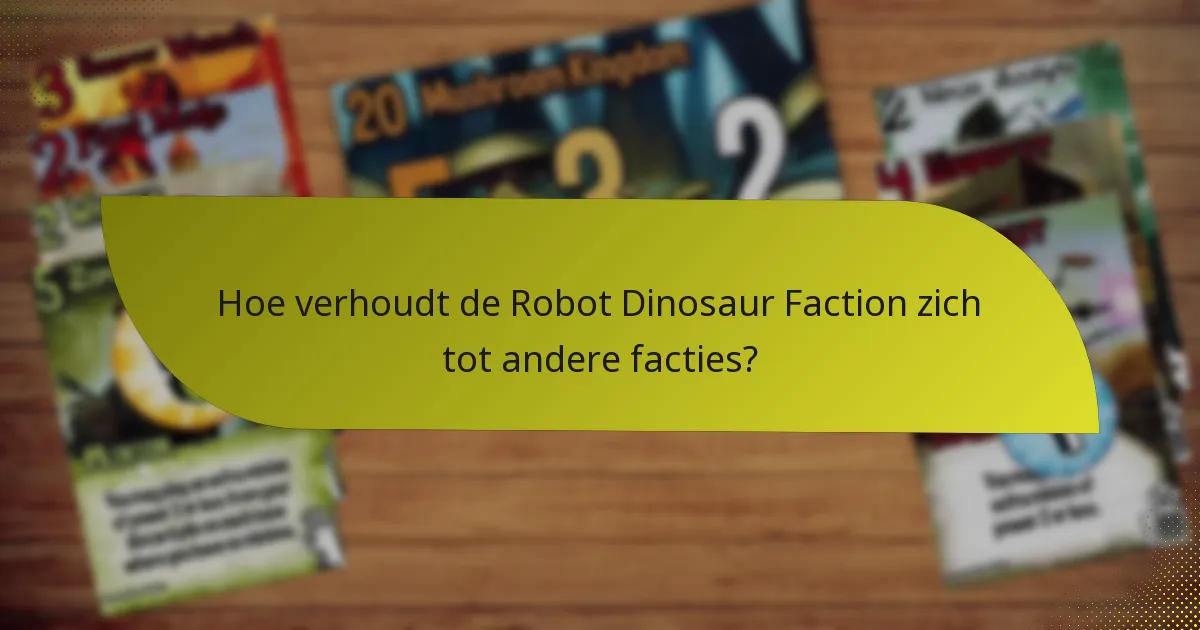 Hoe verhoudt de Robot Dinosaur Faction zich tot andere facties?