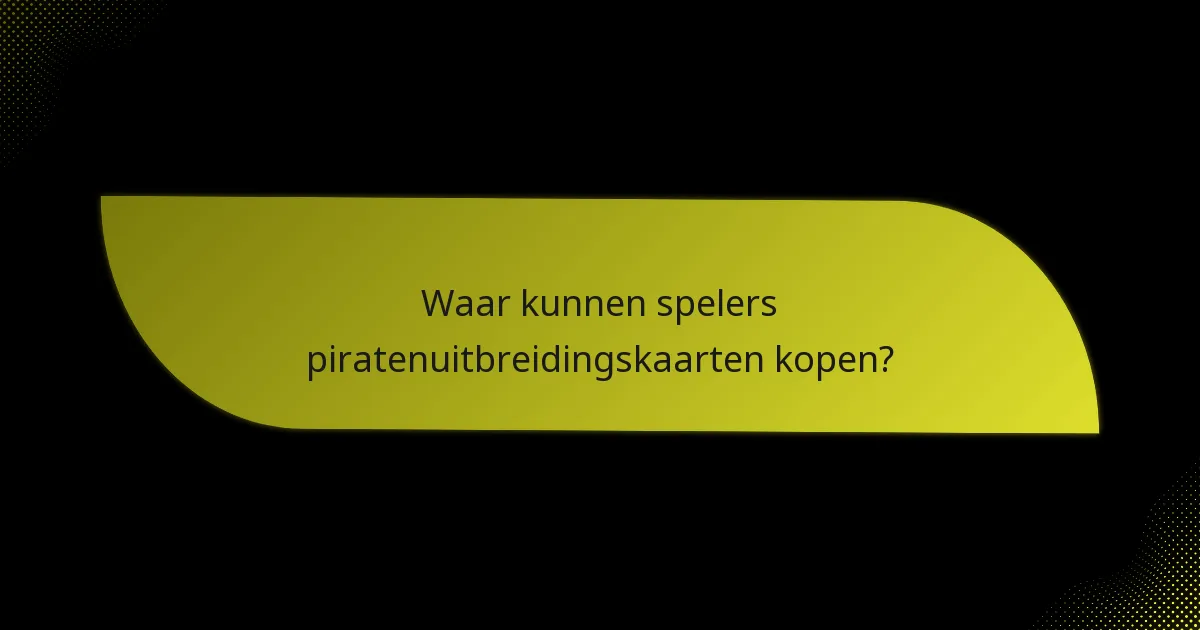 Waar kunnen spelers piratenuitbreidingskaarten kopen?