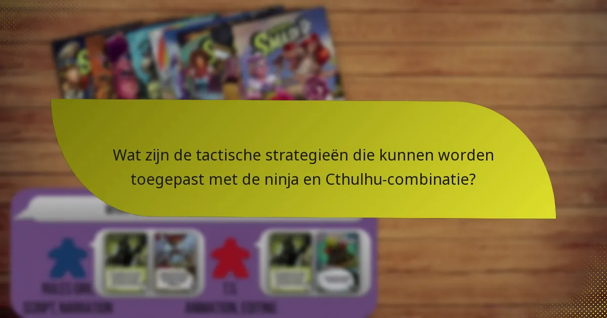 Wat zijn de tactische strategieën die kunnen worden toegepast met de ninja en Cthulhu-combinatie?