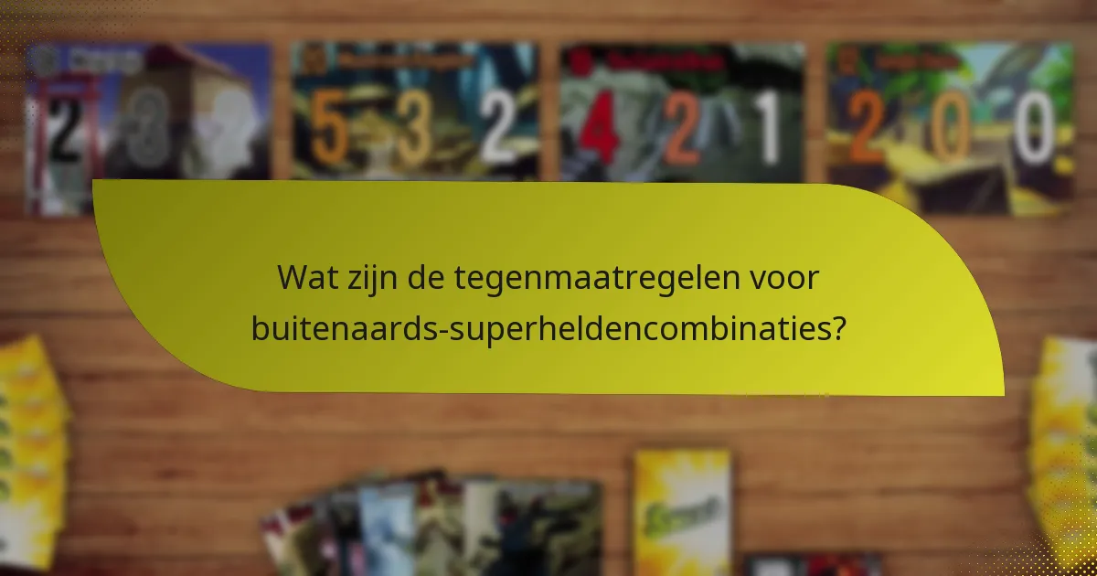 Wat zijn de tegenmaatregelen voor buitenaards-superheldencombinaties?