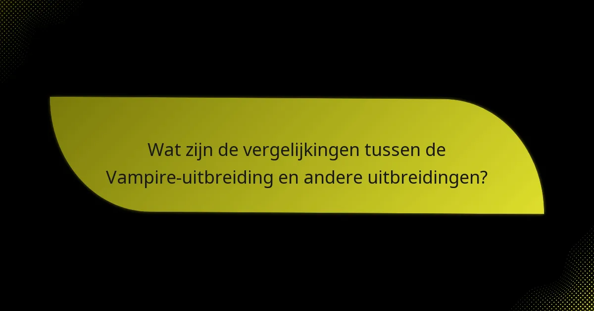 Wat zijn de vergelijkingen tussen de Vampire-uitbreiding en andere uitbreidingen?