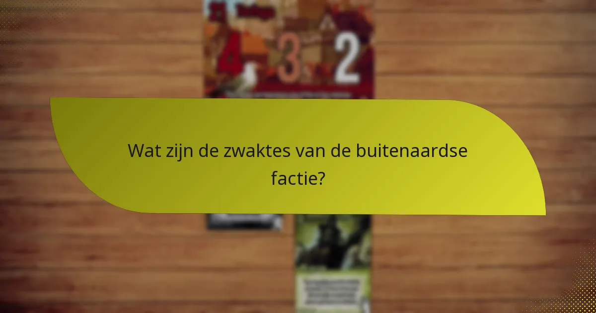 Wat zijn de zwaktes van de buitenaardse factie?