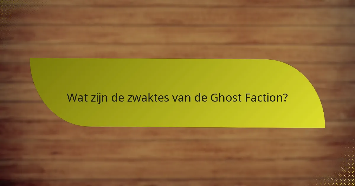 Wat zijn de zwaktes van de Ghost Faction?