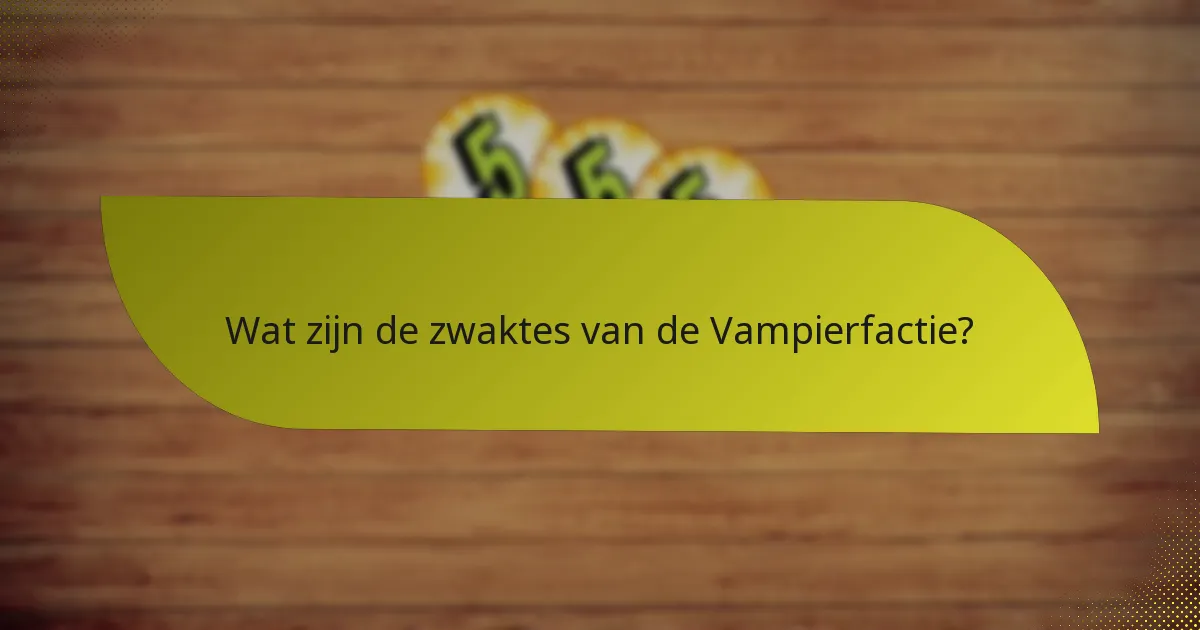 Wat zijn de zwaktes van de Vampierfactie?