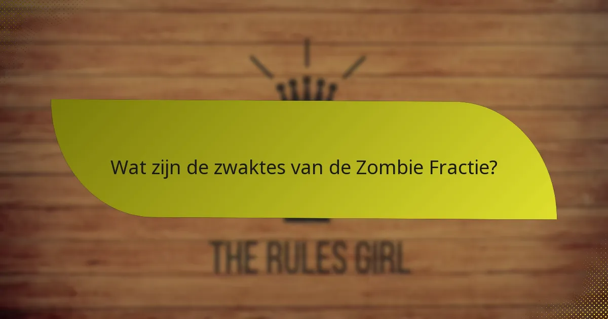 Wat zijn de zwaktes van de Zombie Fractie?