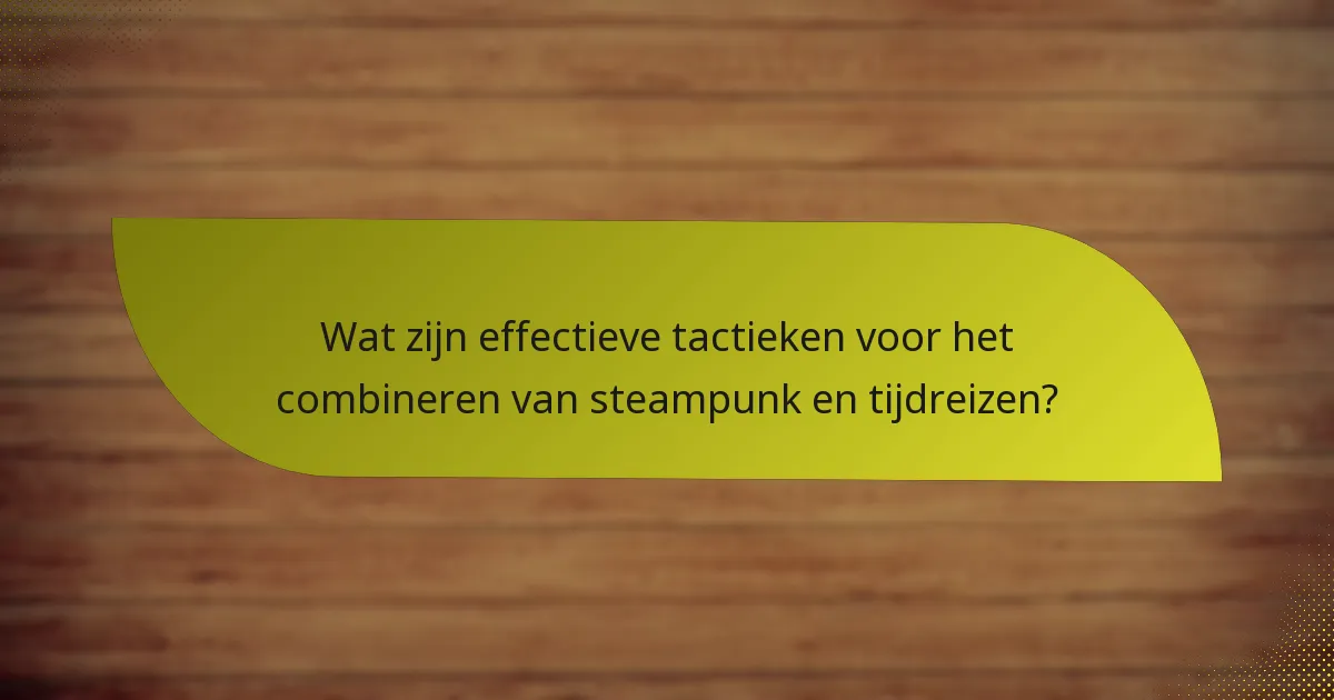Wat zijn effectieve tactieken voor het combineren van steampunk en tijdreizen?