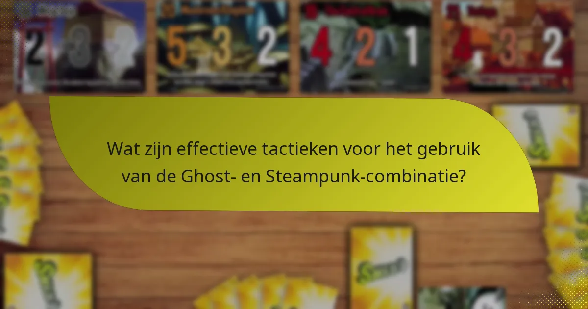 Wat zijn effectieve tactieken voor het gebruik van de Ghost- en Steampunk-combinatie?
