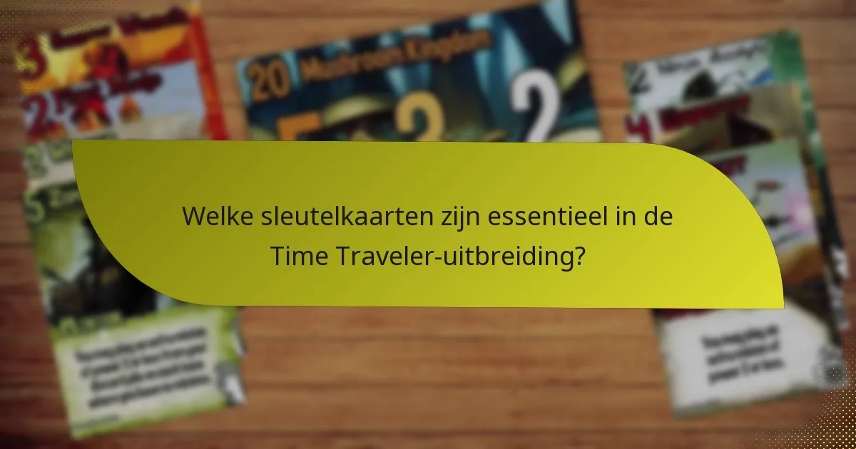 Welke sleutelkaarten zijn essentieel in de Time Traveler-uitbreiding?