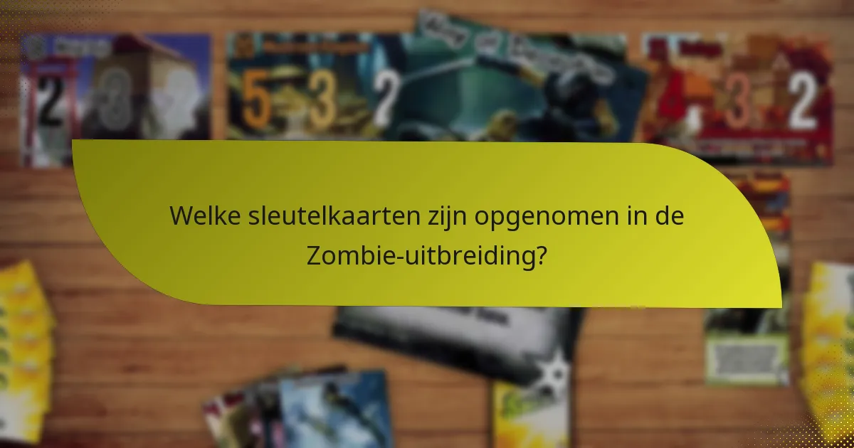Welke sleutelkaarten zijn opgenomen in de Zombie-uitbreiding?