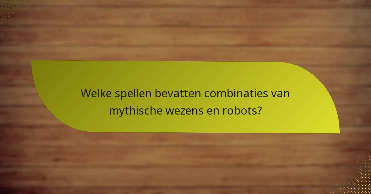 Welke spellen bevatten combinaties van mythische wezens en robots?