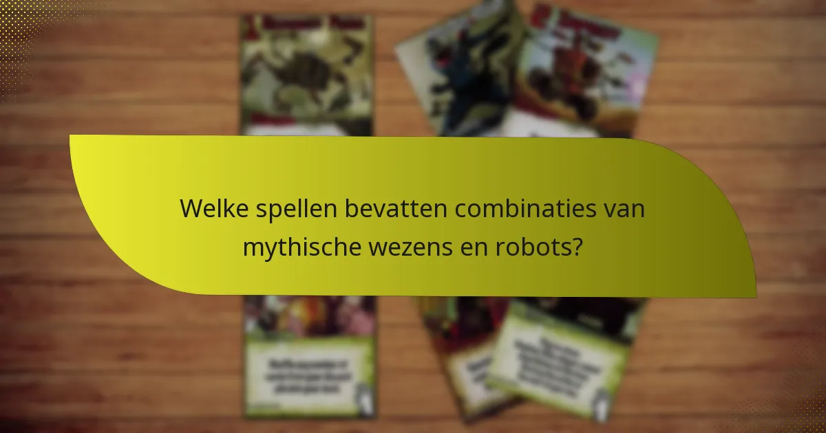 Welke spellen bevatten combinaties van mythische wezens en robots?